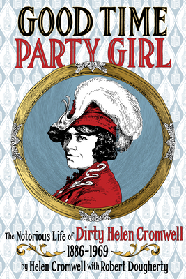 Good Time Party Girl: The Notorious Life of Dirty Helen Cromwell 1886-1969 - Cromwell, Helen