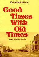 Good Times with Old Times: How to Write Your Memoirs - Wiebe, Katie, and Kreider, Robert (Designer), and Anderson, Margaret J (Designer)