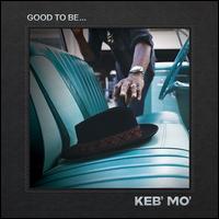 Good to Be... - Keb' Mo'