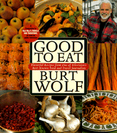 Good to Eat: Flavorful Recipes from One of Television's Best-Known Food and Travel Journalists - Wolf, Burt (Introduction by)