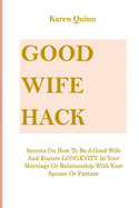 Good Wife Hack: Secrets On How To Be A Good Wife And Ensure LONGEVITY In Your Marriage Or Relationship With Your Spouse Or Partner