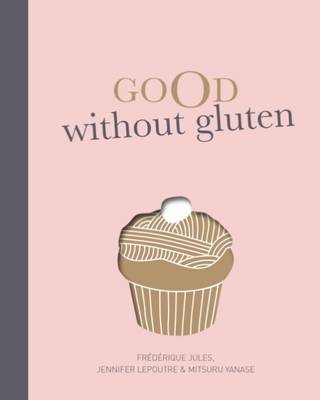 Good Without Gluten - Jules, Frederique, and Lepoutre, Jennifer, and Yanase, Mitsuru