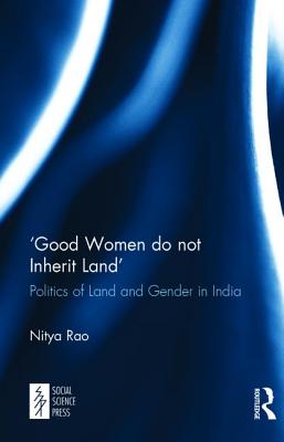 'Good Women do not Inherit Land': Politics of Land and Gender in India - Rao, Nitya