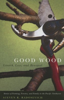 Good Wood: Growth, Loss, and Renewal - Radosevich, Steven L