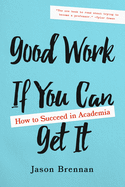 Good Work If You Can Get It: How to Succeed in Academia