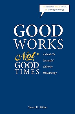 Good Works Not Good Times - Wilson, Shawn H