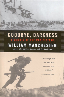 Goodbye Darkness: A Memoir of the Pacific War - Manchester, William