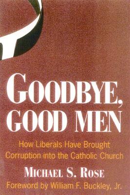 Goodbye, Good Men: How Liberals Brought Corruption Into the Catholic Church - Rose, Michael S