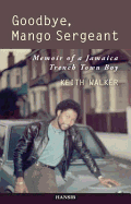 Goodbye, Mango Sergeant: Memoir of a Jamaica Trench Town Boy