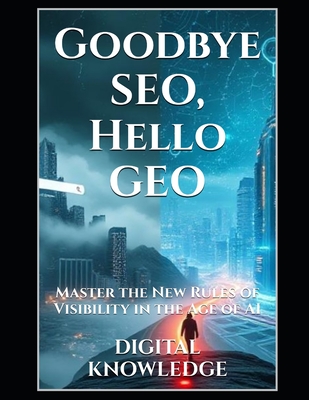 Goodbye SEO, Hello GEO: Master the New Rules of Visibility in the Age of AI - Knowledge, Digital