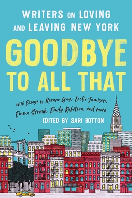 Goodbye to All That (Revised Edition): Writers on Loving and Leaving New York - Botton, Sari (Editor)