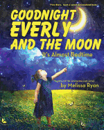 Goodnight Everly and the Moon, It's Almost Bedtime: Personalized Children's Books, Personalized Gifts, and Bedtime Stories