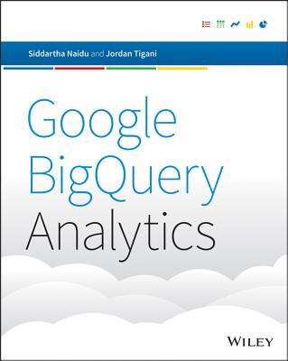 Google Bigquery Analytics - Naidu, Siddartha, and Tigani, Jordan