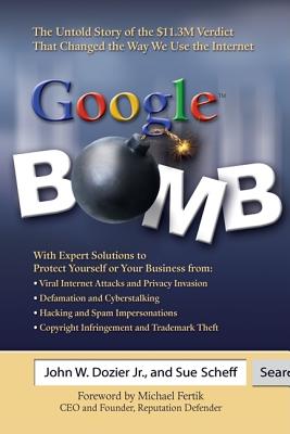 Google Bomb: The Untold Story of the $11.3m Verdict That Changed the Way We Use the Internet - Dozier Jr, John W, and Scheff, Sue, and Fertik, Michael (Foreword by)