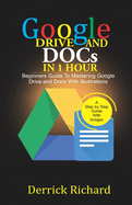 Google Drive And Docs In 1 Hour: Beginners Guide to Mastering Google Drive and Docs with Illustrations