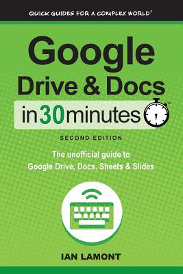 Google Drive and Docs in 30 Minutes (2nd Edition): The unofficial guide to Google Drive, Docs, Sheets & Slides - Lamont, Ian