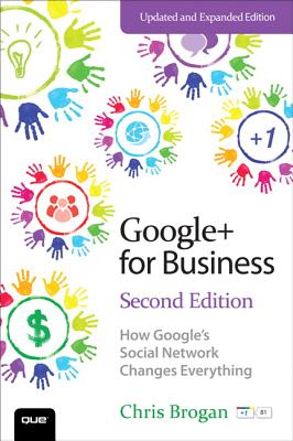 Google+ for Business: How Google's Social Network Changes Everything - Brogan, Chris