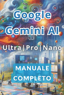 Google Gemini AI Ultra, Pro e Nano Manuale Completo: I Segreti per Lavorare di Meno e Guadagnare Di Pi? con l'Intelligenza Artificiale.