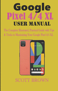 Google Pixel 4/4 XL User Manual: The Complete Illustrated, Practical Guide with Tips & Tricks to Maximizing your Google Pixel 4 and 4 XL
