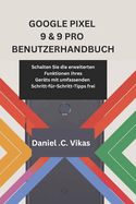 Google Pixel 9 & 9 Pro Benutzerhandbuch: Schalten Sie die erweiterten Funktionen Ihres Ger?ts mit umfassenden Schritt-f?r-Schritt-Tipps frei