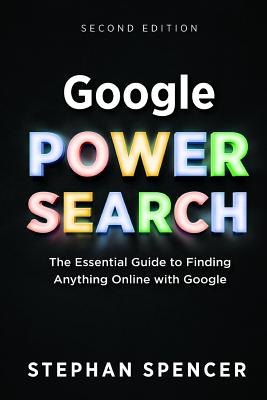 Google Power Search: The Essential Guide to Finding Anything Online With Google - Spencer, Stephan