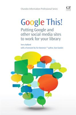 Google This!: Putting Google and Other Social Media Sites to Work for Your Library - Ballard, Terry
