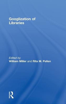 Googlization of Libraries - Miller, William (Editor), and Pellen, Rita (Editor)