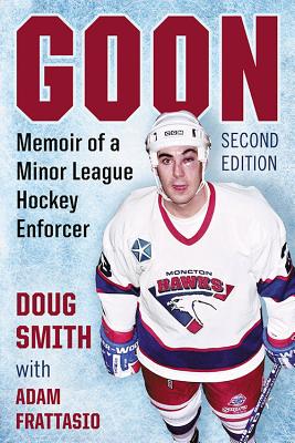 Goon: Memoir of a Minor League Hockey Enforcer, 2D Ed. - Smith, Doug, and Frattasio, Adam