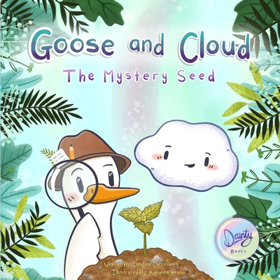 Goose and Cloud: The Mystery Seed - Carrothers, Candace, and Dainty, Jennifer (Producer)