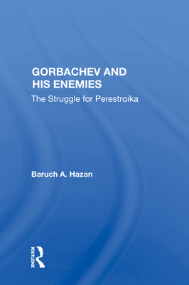 Gorbachev and his Enemies: The Struggle for Perestroika - Hazan, Baruch A.