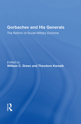 Gorbachev And His Generals: The Reform Of Soviet Military Doctrine - Green, William C.