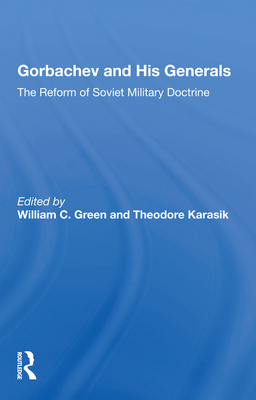 Gorbachev and His Generals: The Reform of Soviet Military Doctrine - Green, William C