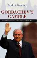 Gorbachev's Gamble: Soviet Foreign Policy and the End of the Cold War