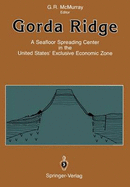 Gorda Ridge: A Seafloor Spreading Center in the United States Exclusive Economic Zone Proceedings of the Gorda Ridge Symposium May 11 13, 1987, Portland, Oregon