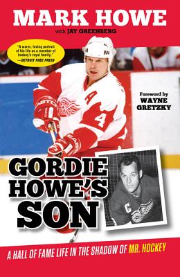 Gordie Howe's Son: A Hall of Fame Life in the Shadow of Mr. Hockey - Howe, Mark, and Greenberg, Jay, and Gretzky, Wayne (Foreword by)
