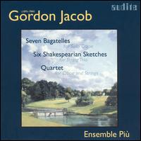 Gordon Jacob: Seven Bagatelles; Six Shakespearian Sketches; Quartet - Andreas Gosling (oboe); Ensemble Pi