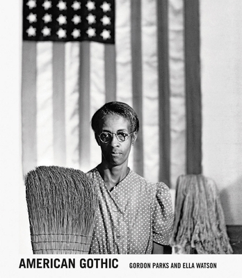 Gordon Parks: American Gothic: Gordon Parks and Ella Watson - Kunhardt, Jr., Peter W. (Series edited by), and Riley, Casey (Editor), and Brookman, Philip (Editor)