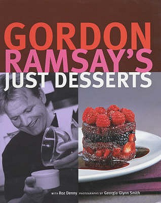 Gordon Ramsay's Just Desserts - Ramsay, Gordon, and Denny, Roz, and Smith, Georgia Glynn (Photographer)