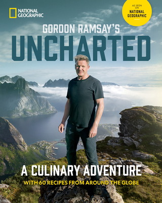 Gordon Ramsay's Uncharted: A Culinary Adventure with 60 Recipes from Around the Globe - Ramsay, Gordon