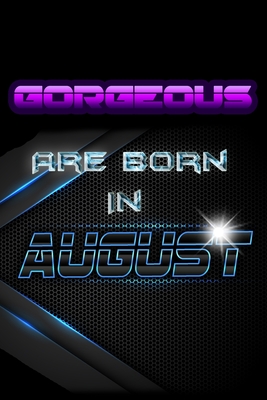 GORGEOUS Are Born In AUGUST - Geek, Birthday