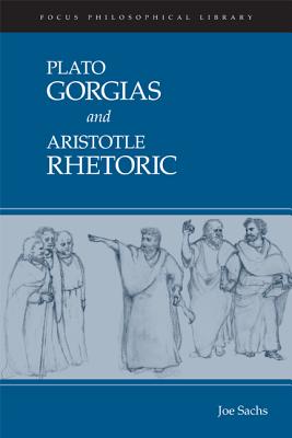 Gorgias and Rhetoric - Plato, and Aristotle, and Sachs, Joe (Editor)