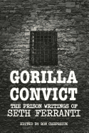 Gorilla Convict: The Prison Writings of Seth Ferranti