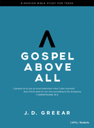 Gospel Above All - Teen Bible Study Book: 1 Corinthians 15:3