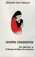 Gospel Childhood: The Little Way of St. Therese of Lisieux for Everyone