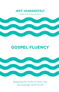Gospel Fluency: Speaking the Truths of Jesus Into the Everyday Stuff of Life