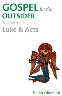 Gospel for the Outsider: The Gospel in Luke & Acts - Whitworth, Patrick, and Morgan, Alison (Foreword by)