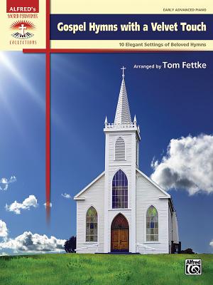 Gospel Hymns with a Velvet Touch: 10 Elegant Settings of Beloved Hymns - Fettke, Tom