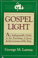 Gospel Light: An Indispensible Guide to the Teachings of Jesus and the Customs of His Time