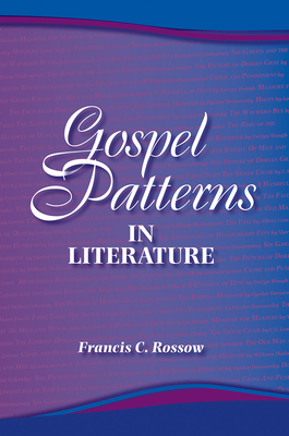 Gospel Patterns in Literature: Familiar Truths in Unexpected Places - Rossow, Francis C