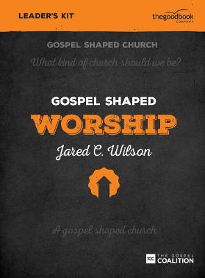 Gospel Shaped Worship - Leader's Kit: The Gospel Coalition Curriculum - Wilson, Jared C